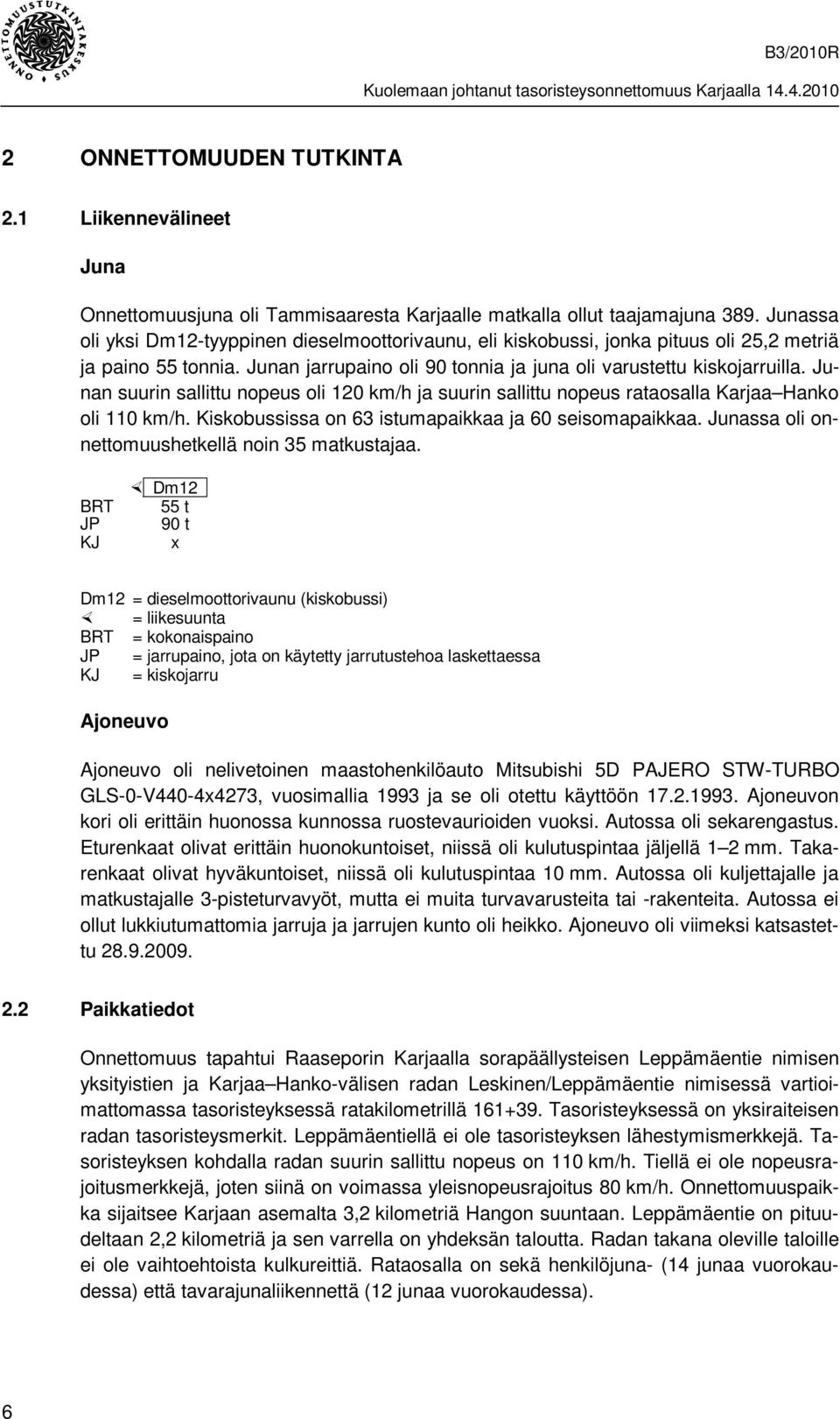 Junan suurin sallittu nopeus oli 120 km/h ja suurin sallittu nopeus rataosalla Karjaa Hanko oli 110 km/h. Kiskobussissa on 63 istumapaikkaa ja 60 seisomapaikkaa.