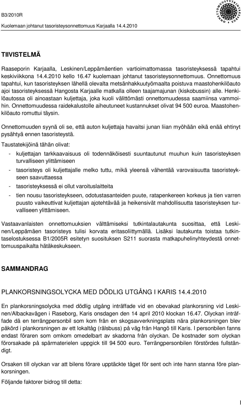 Henkilöautossa oli ainoastaan kuljettaja, joka kuoli välittömästi onnettomuudessa saamiinsa vammoihin. Onnettomuudessa raidekalustolle aiheutuneet kustannukset olivat 94 500 euroa.