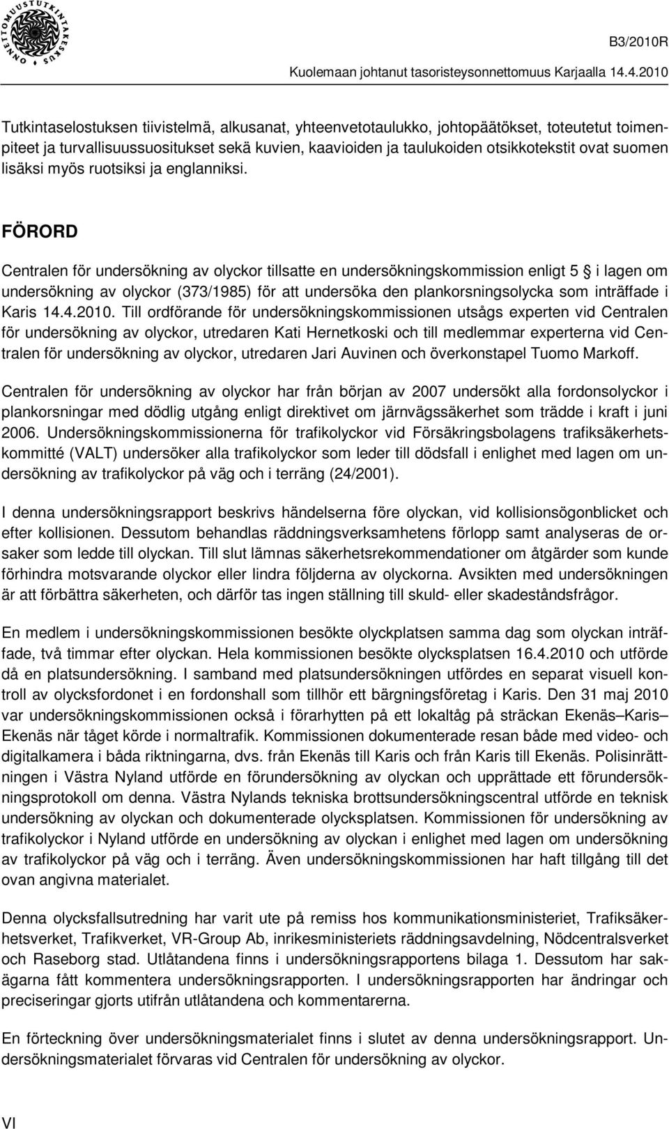 FÖRORD Centralen för undersökning av olyckor tillsatte en undersökningskommission enligt 5 i lagen om undersökning av olyckor (373/1985) för att undersöka den plankorsningsolycka som inträffade i