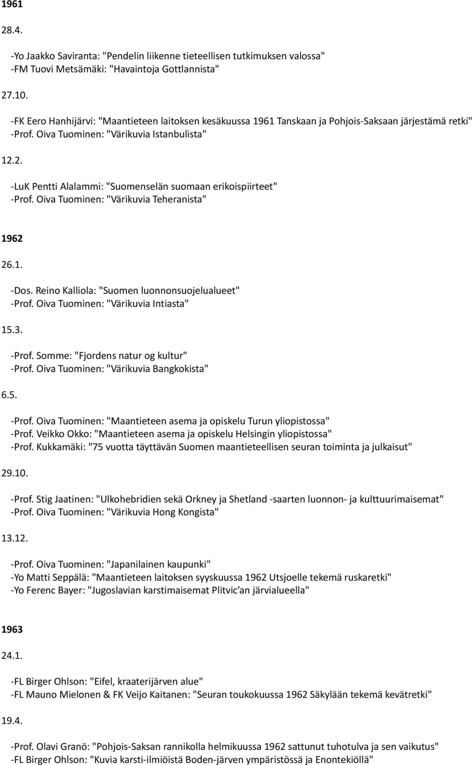 2. -LuK Pentti Alalammi: "Suomenselän suomaan erikoispiirteet" -Prof. Oiva Tuominen: "Värikuvia Teheranista" 1962 26.1. -Dos. Reino Kalliola: "Suomen luonnonsuojelualueet" -Prof.