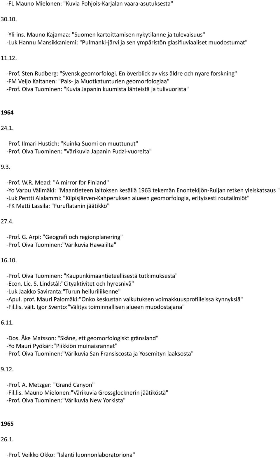 Sten Rudberg: "Svensk geomorfologi. En överblick av viss äldre och nyare forskning" -FM Veijo Kaitanen: "Pais- ja Muotkatunturien geomorfologiaa" -Prof.