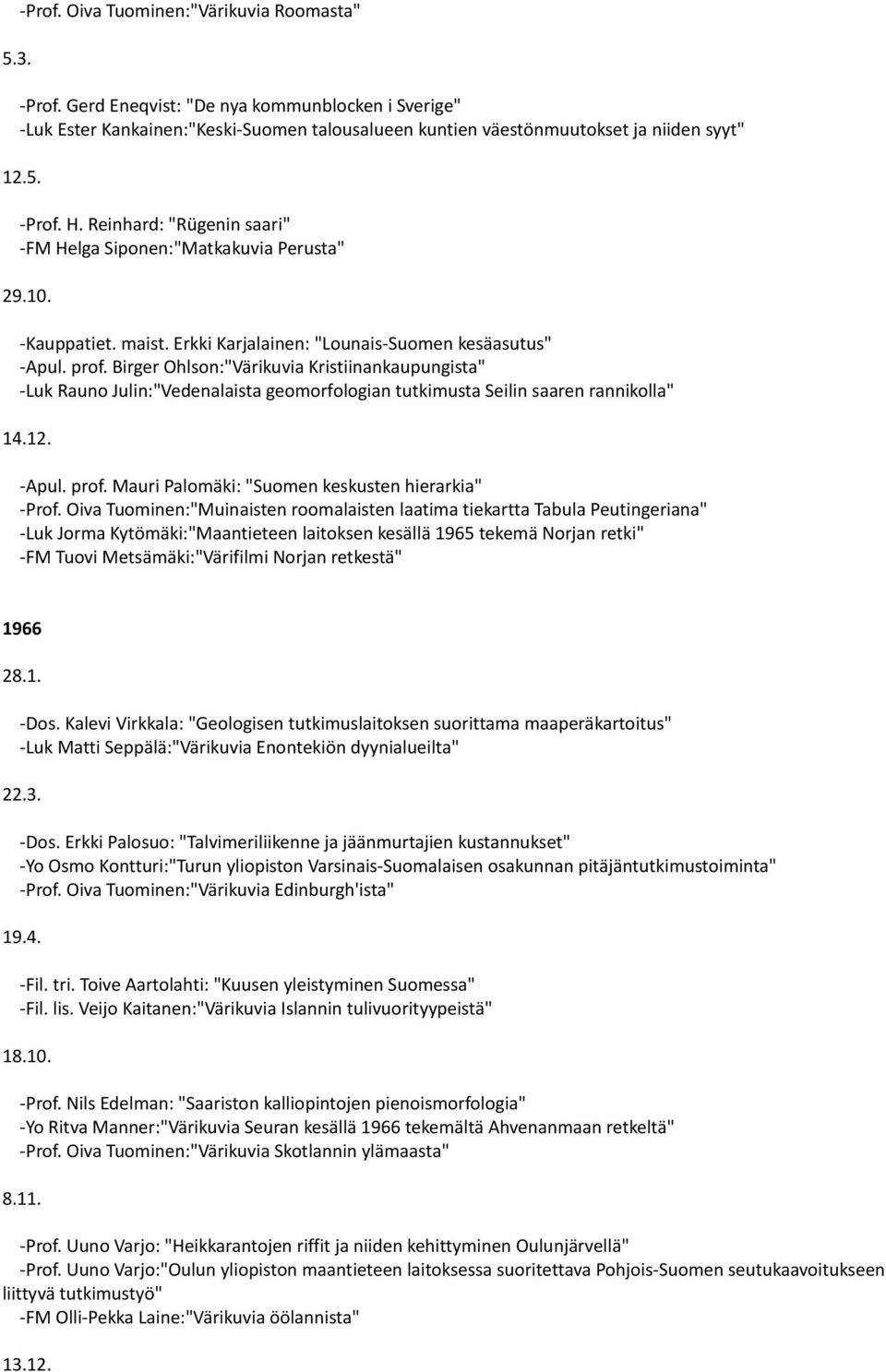 Birger Ohlson:"Värikuvia Kristiinankaupungista" -Luk Rauno Julin:"Vedenalaista geomorfologian tutkimusta Seilin saaren rannikolla" 14.12. -Apul. prof.
