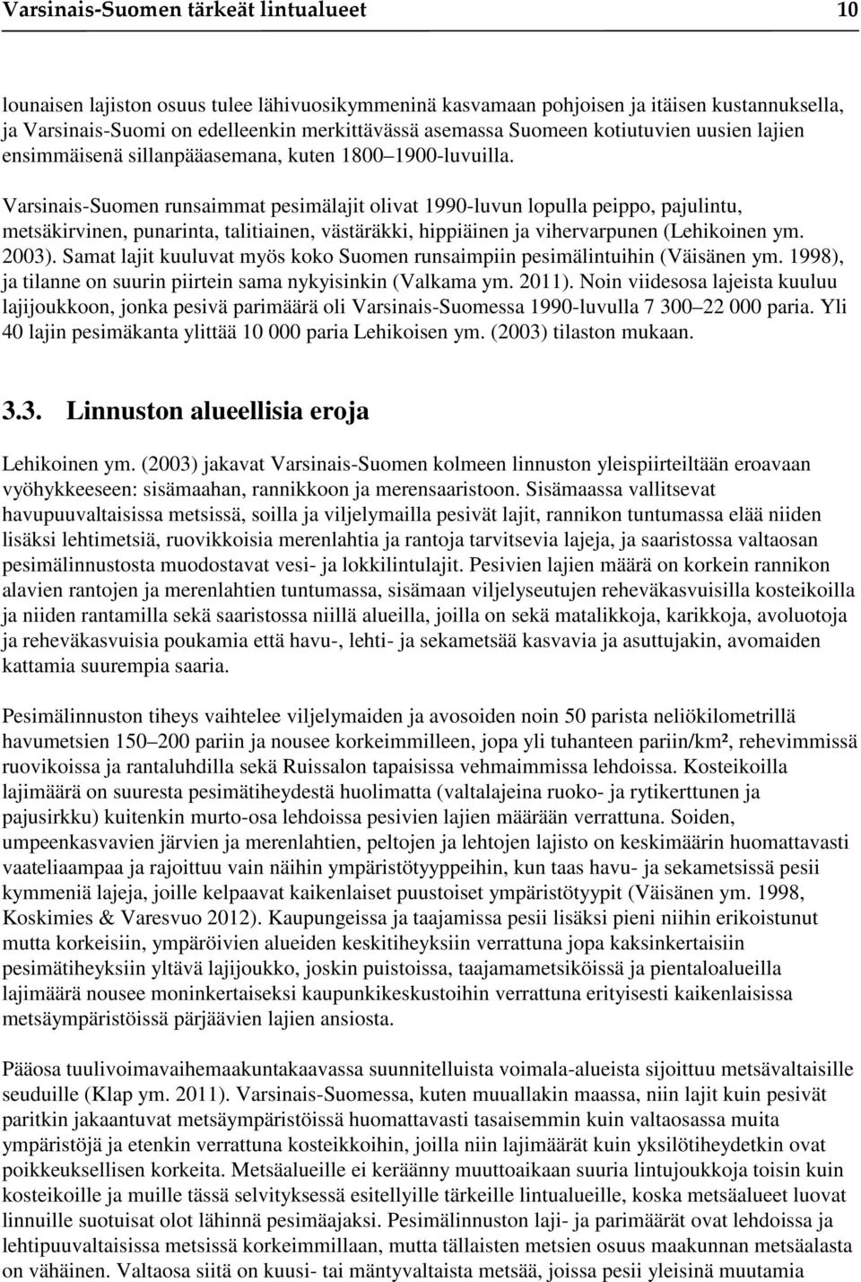 Varsinais-Suomen runsaimmat pesimälajit olivat 1990-luvun lopulla peippo, pajulintu, metsäkirvinen, punarinta, talitiainen, västäräkki, hippiäinen ja vihervarpunen (Lehikoinen ym. 2003).