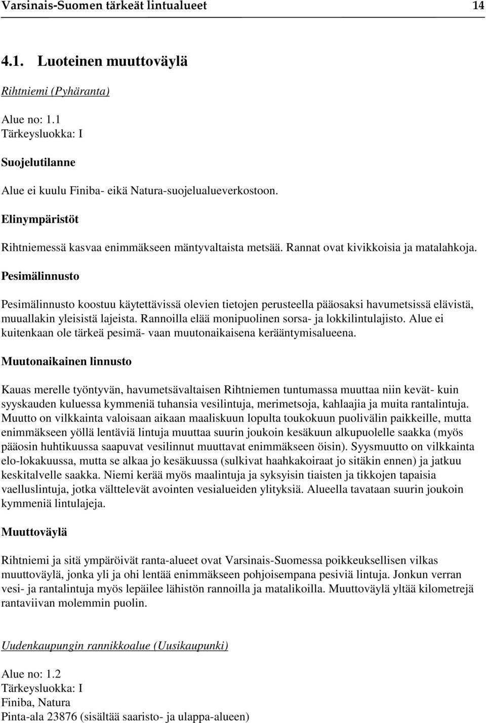 Pesimälinnusto Pesimälinnusto koostuu käytettävissä olevien tietojen perusteella pääosaksi havumetsissä elävistä, muuallakin yleisistä lajeista.