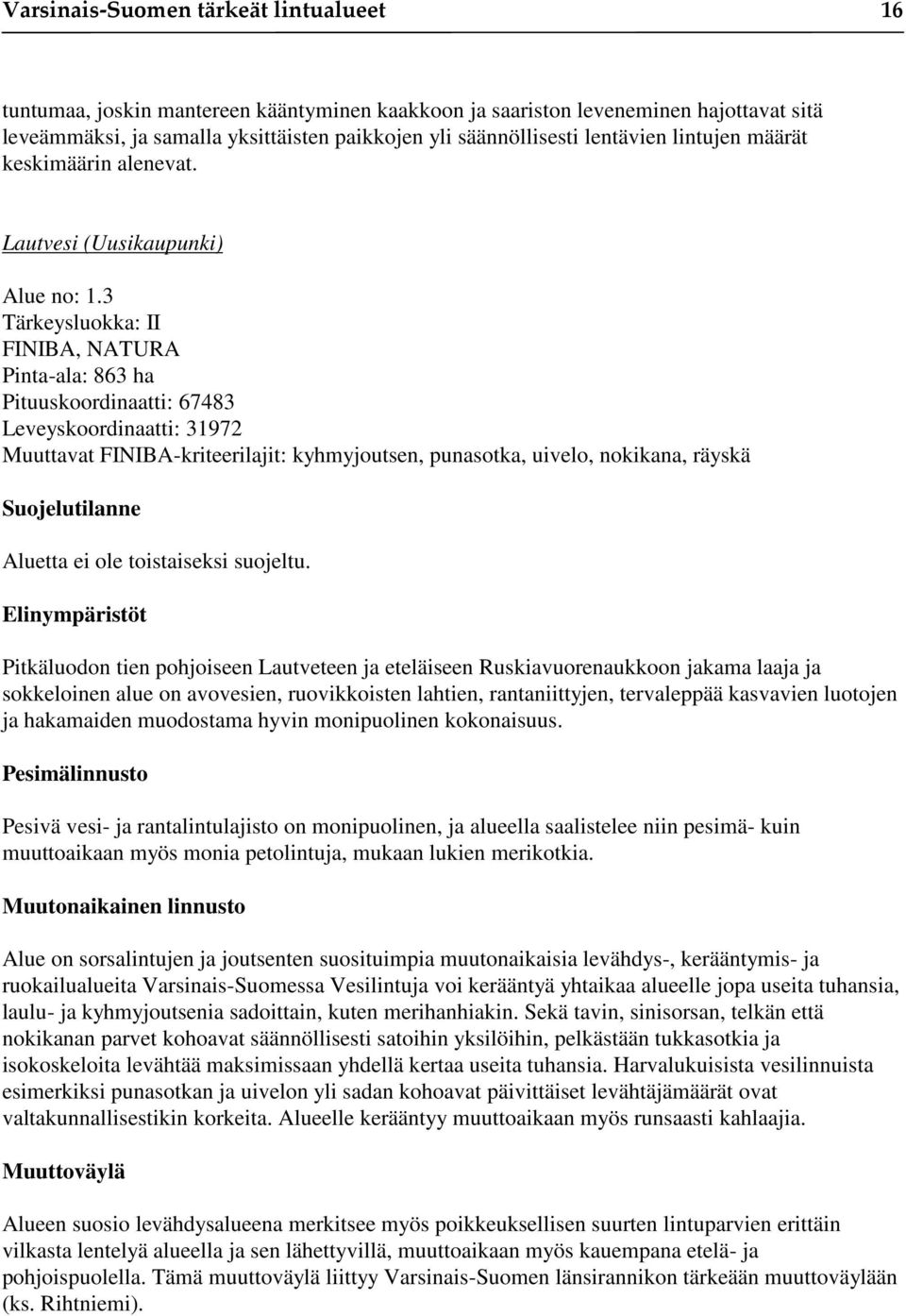 3 Tärkeysluokka: II FINIBA, NATURA Pinta-ala: 863 ha Pituuskoordinaatti: 67483 Leveyskoordinaatti: 31972 Muuttavat FINIBA-kriteerilajit: kyhmyjoutsen, punasotka, uivelo, nokikana, räyskä