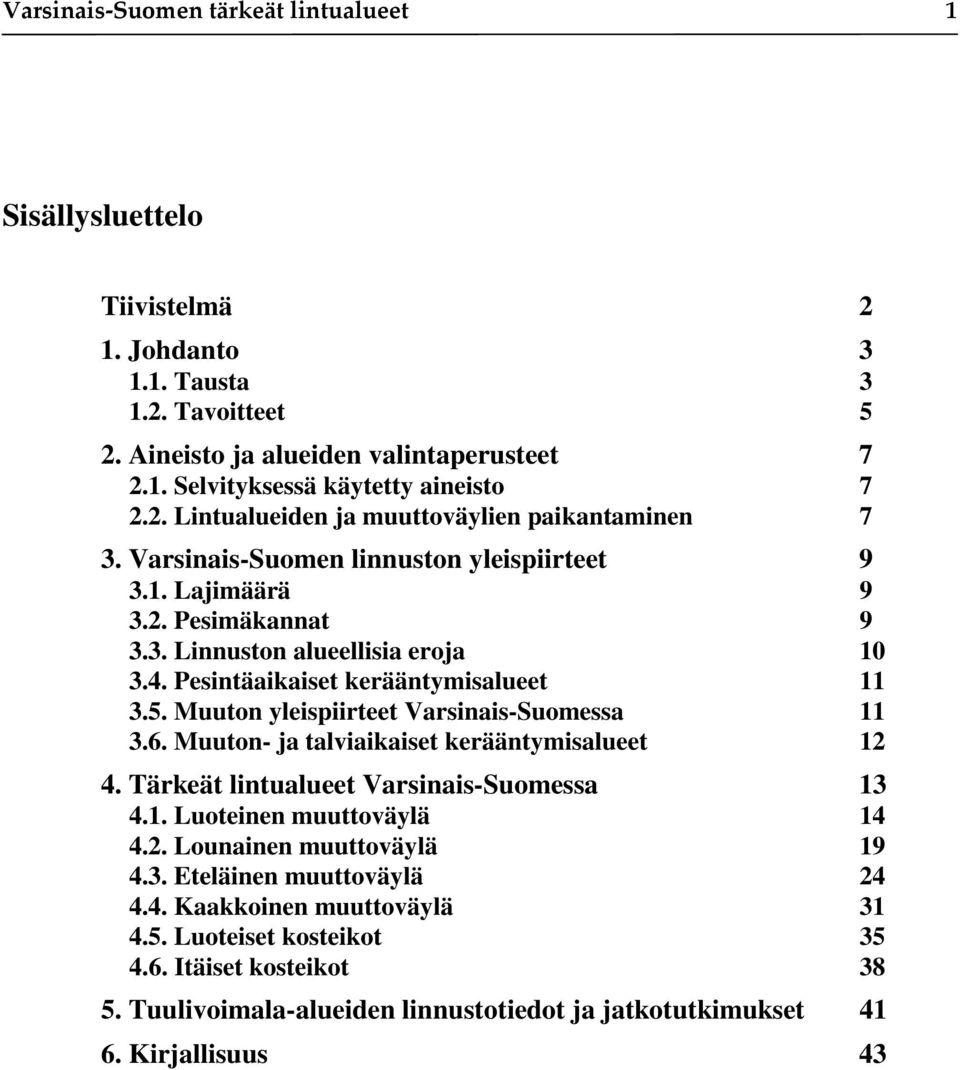 Pesintäaikaiset kerääntymisalueet 11 3.5. Muuton yleispiirteet Varsinais-Suomessa 11 3.6. Muuton- ja talviaikaiset kerääntymisalueet 12 4. Tärkeät lintualueet Varsinais-Suomessa 13 4.1. Luoteinen muuttoväylä 14 4.