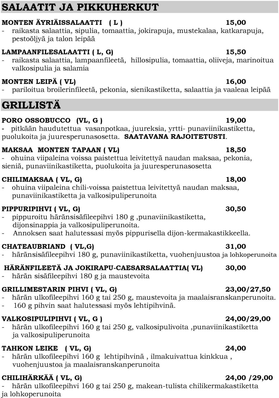 ja vaaleaa leipää GRILLISTÄ PORO OSSOBUCCO (VL, G ) 19,00 - pitkään haudutettua vasanpotkaa, juureksia, yrtti- punaviinikastiketta, puolukoita ja juuresperunasosetta. SAATAVANA RAJOITETUSTI.