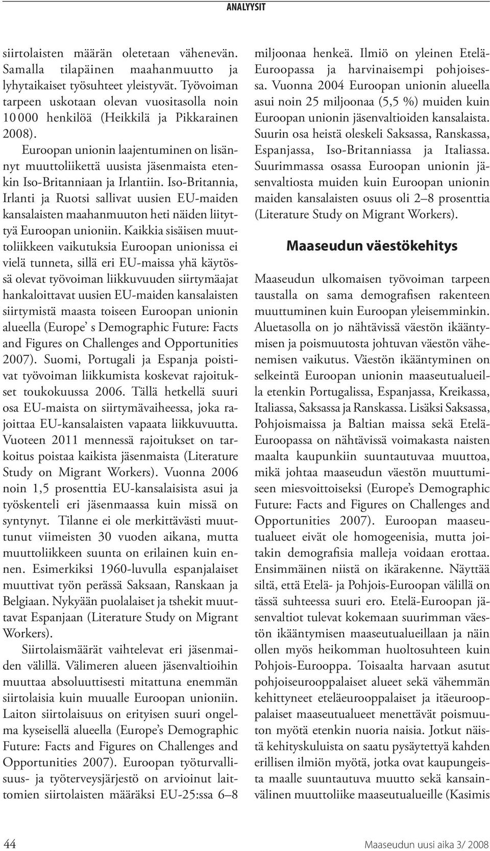 Euroopan unionin laajentuminen on lisännyt muuttoliikettä uusista jäsenmaista etenkin Iso-Britanniaan ja Irlantiin.