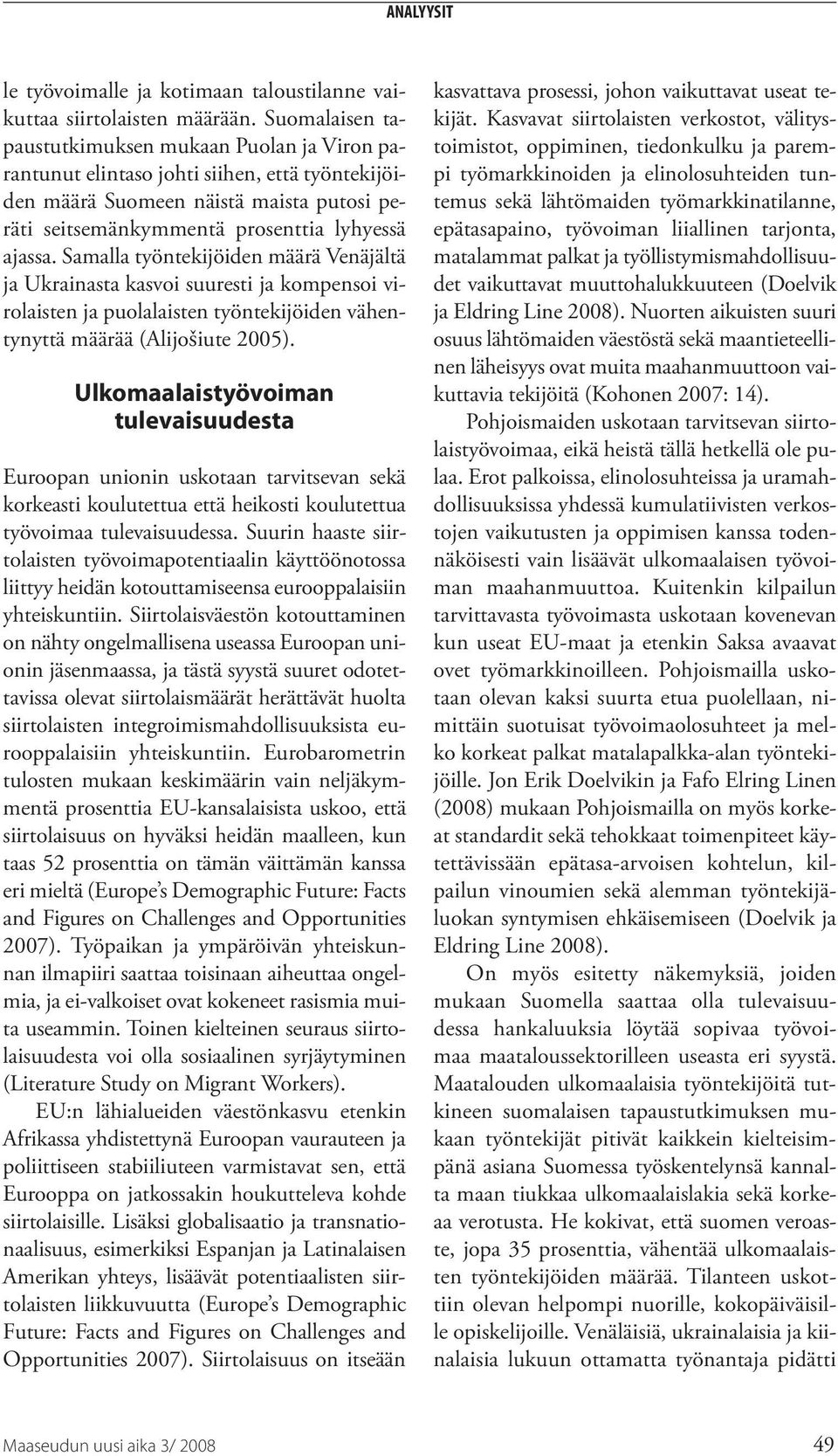 Samalla työntekijöiden määrä Venäjältä ja Ukrainasta kasvoi suuresti ja kompensoi virolaisten ja puolalaisten työntekijöiden vähentynyttä määrää (AlijoŠiute 2005).