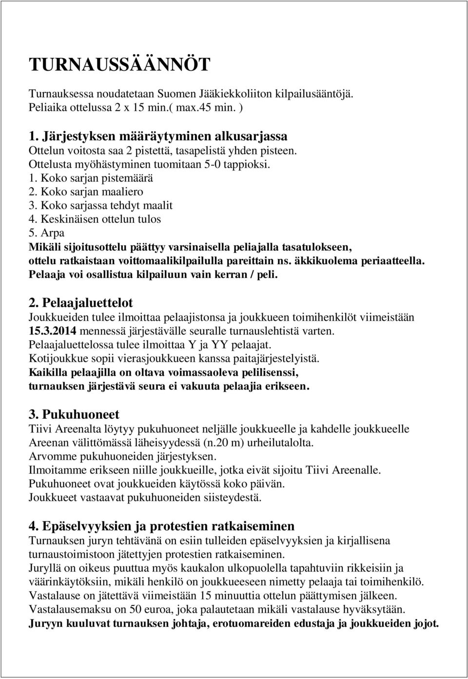 Koko sarjan maaliero 3. Koko sarjassa tehdyt maalit 4. Keskinäisen ottelun tulos 5.