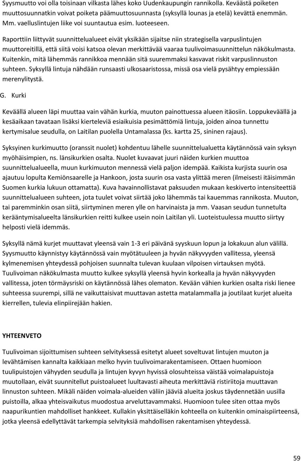 Raporttiin liittyvät suunnittelualueet eivät yksikään sijaitse niin strategisella varpuslintujen muuttoreitillä, että siitä voisi katsoa olevan merkittävää vaaraa tuulivoimasuunnittelun näkökulmasta.