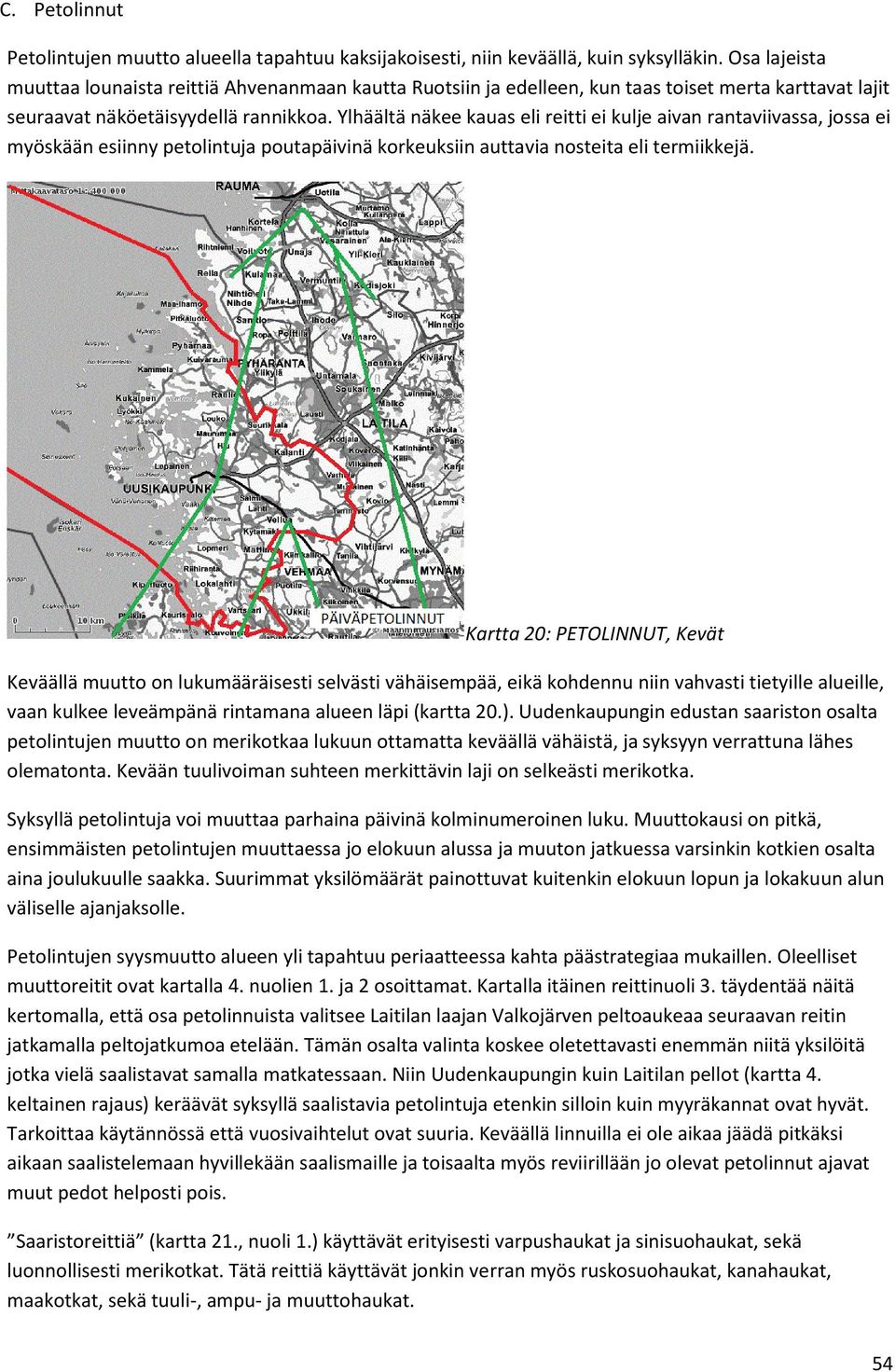 Ylhäältä näkee kauas eli reitti ei kulje aivan rantaviivassa, jossa ei myöskään esiinny petolintuja poutapäivinä korkeuksiin auttavia nosteita eli termiikkejä.