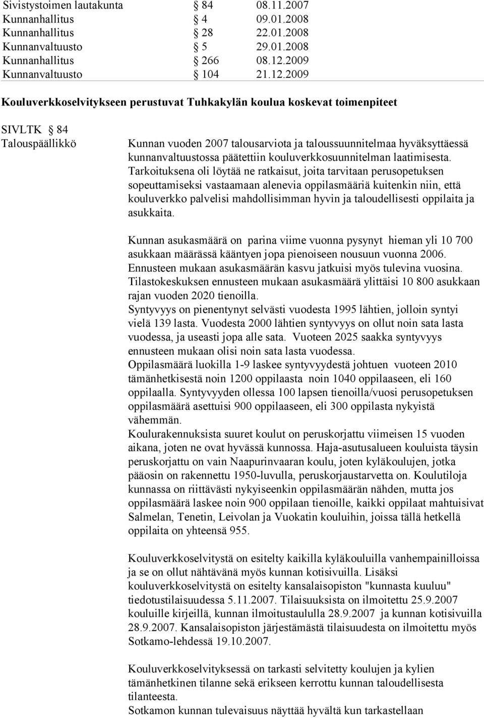 2009 Kouluverkkoselvitykseen perustuvat Tuhkakylän koulua koskevat toimenpiteet SIVLTK 84 Talouspäällikkö Kunnan vuoden 2007 talousarviota ja taloussuunnitelmaa hyväksyttäessä kunnanvaltuustossa