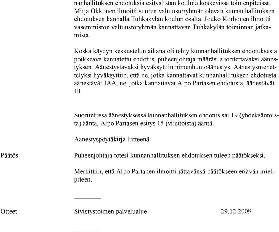 Koska käydyn keskustelun aikana oli tehty kunnanhallituksen ehdotuksesta poikkeava kannatettu ehdo tus, puheenjohtaja määräsi suoritettavaksi äänestyksen.