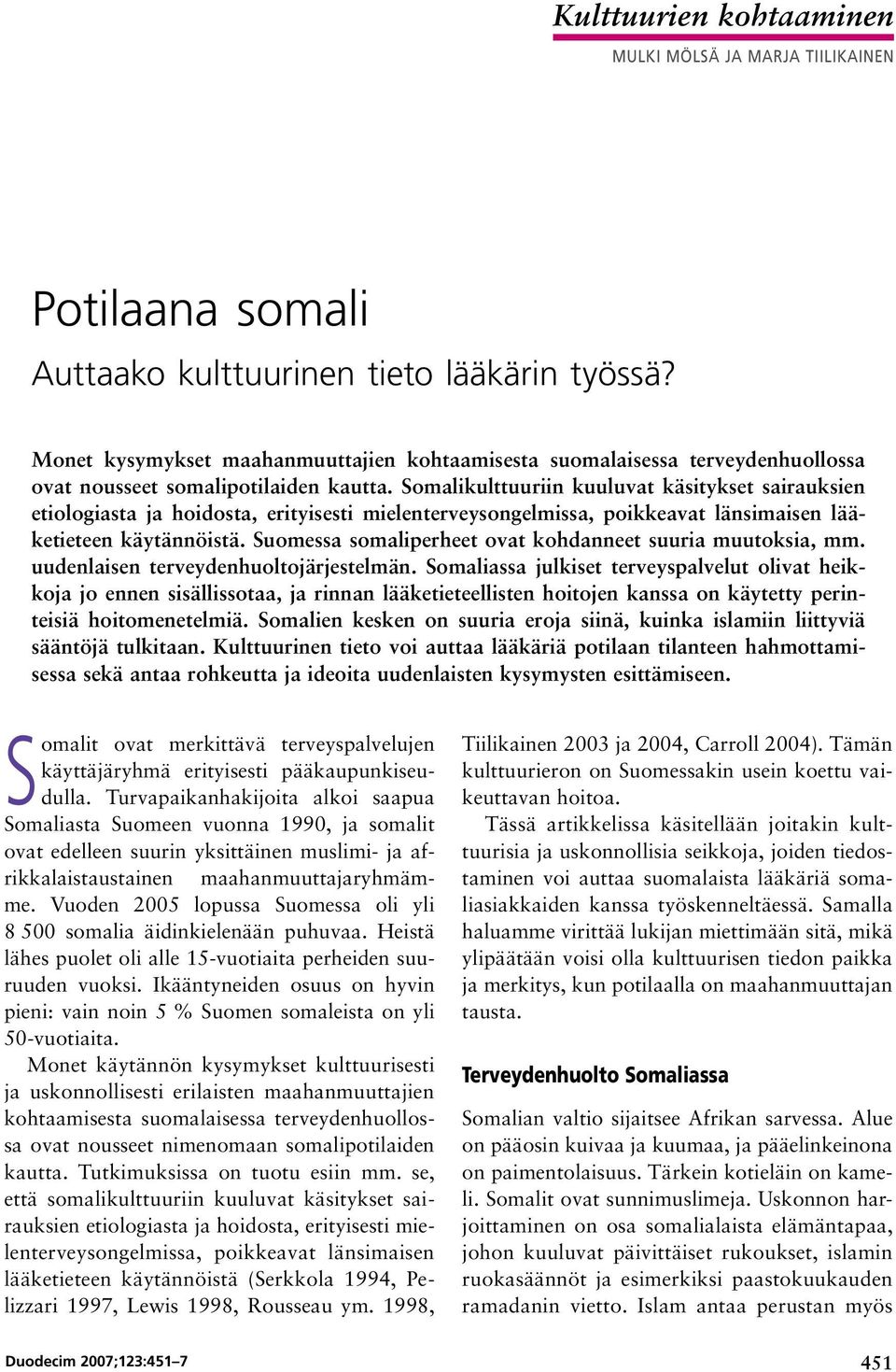 Somalikulttuuriin kuuluvat käsitykset sairauksien etiologiasta ja hoidosta, erityisesti mielenterveysongelmissa, poikkeavat länsimaisen lääketieteen käytännöistä.