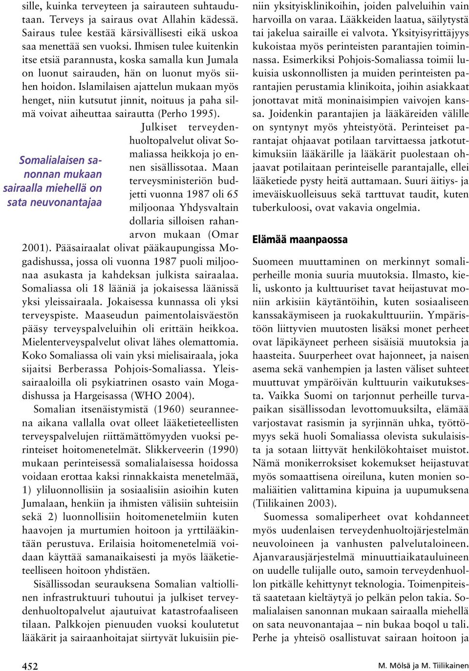 Islamilaisen ajattelun mukaan myös henget, niin kutsutut jinnit, noituus ja paha silmä voivat aiheuttaa sairautta (Perho 1995).