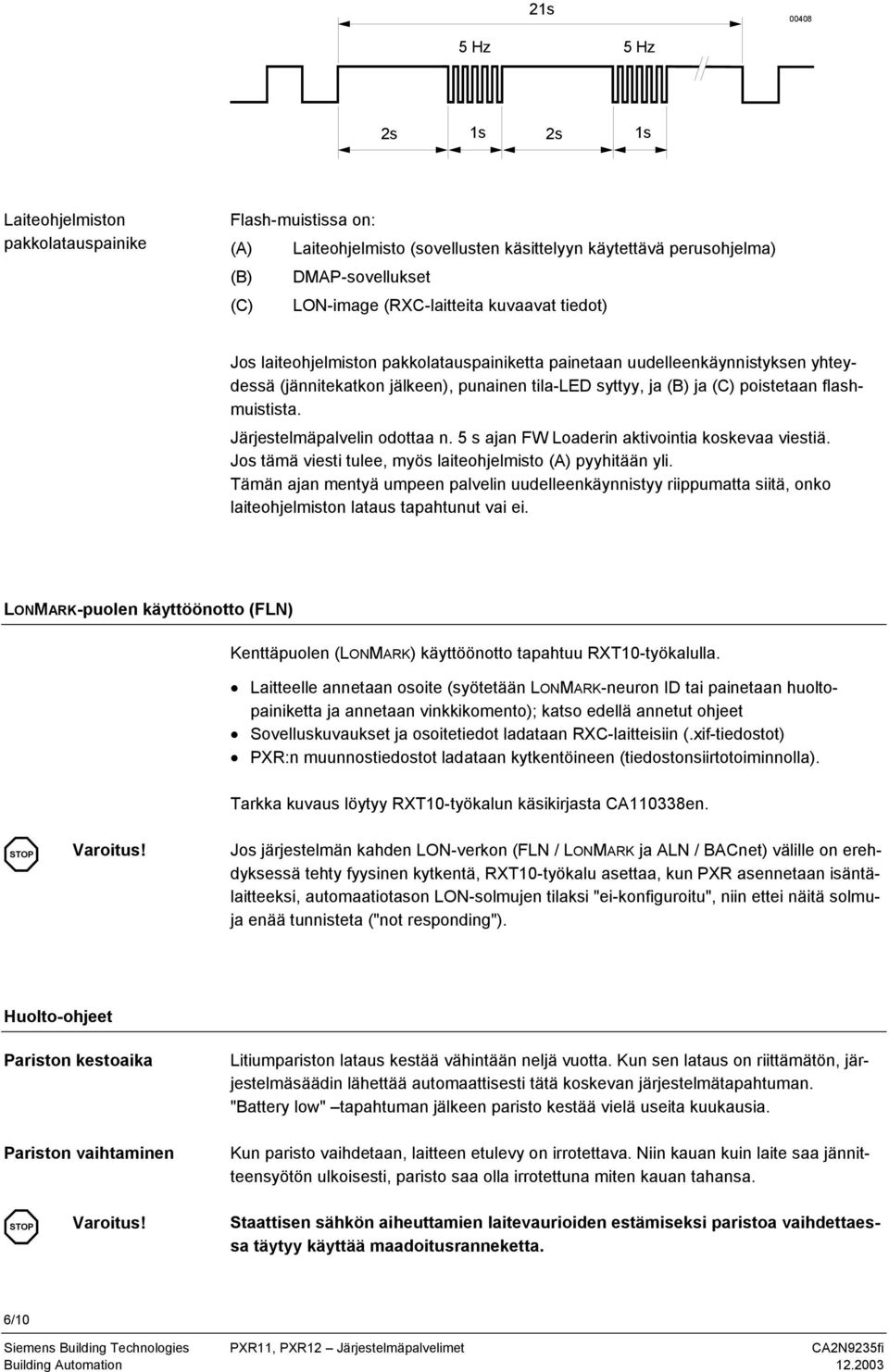 flashmuistista. Järjestelmäpalvelin odottaa n. 5 s ajan FW Loaderin aktivointia koskevaa viestiä. Jos tämä viesti tulee, myös laiteohjelmisto (A) pyyhitään yli.