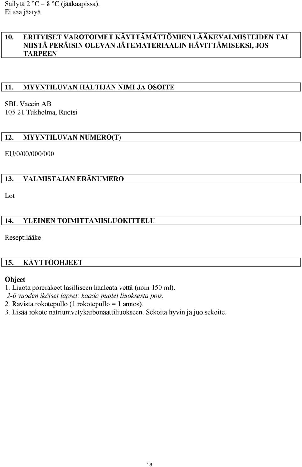 MYYNTILUVAN HALTIJAN NIMI JA OSOITE SBL Vaccin AB 105 21 Tukholma, Ruotsi 12. MYYNTILUVAN NUMERO(T) EU/0/00/000/000 13. VALMISTAJAN ERÄNUMERO Lot 14.