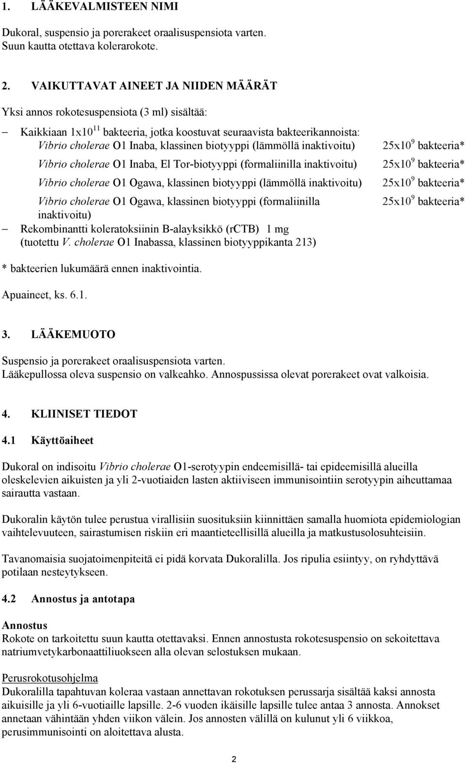 biotyyppi (lämmöllä inaktivoitu) Vibrio cholerae O1 Inaba, El Tor-biotyyppi (formaliinilla inaktivoitu) Vibrio cholerae O1 Ogawa, klassinen biotyyppi (lämmöllä inaktivoitu) Vibrio cholerae O1 Ogawa,