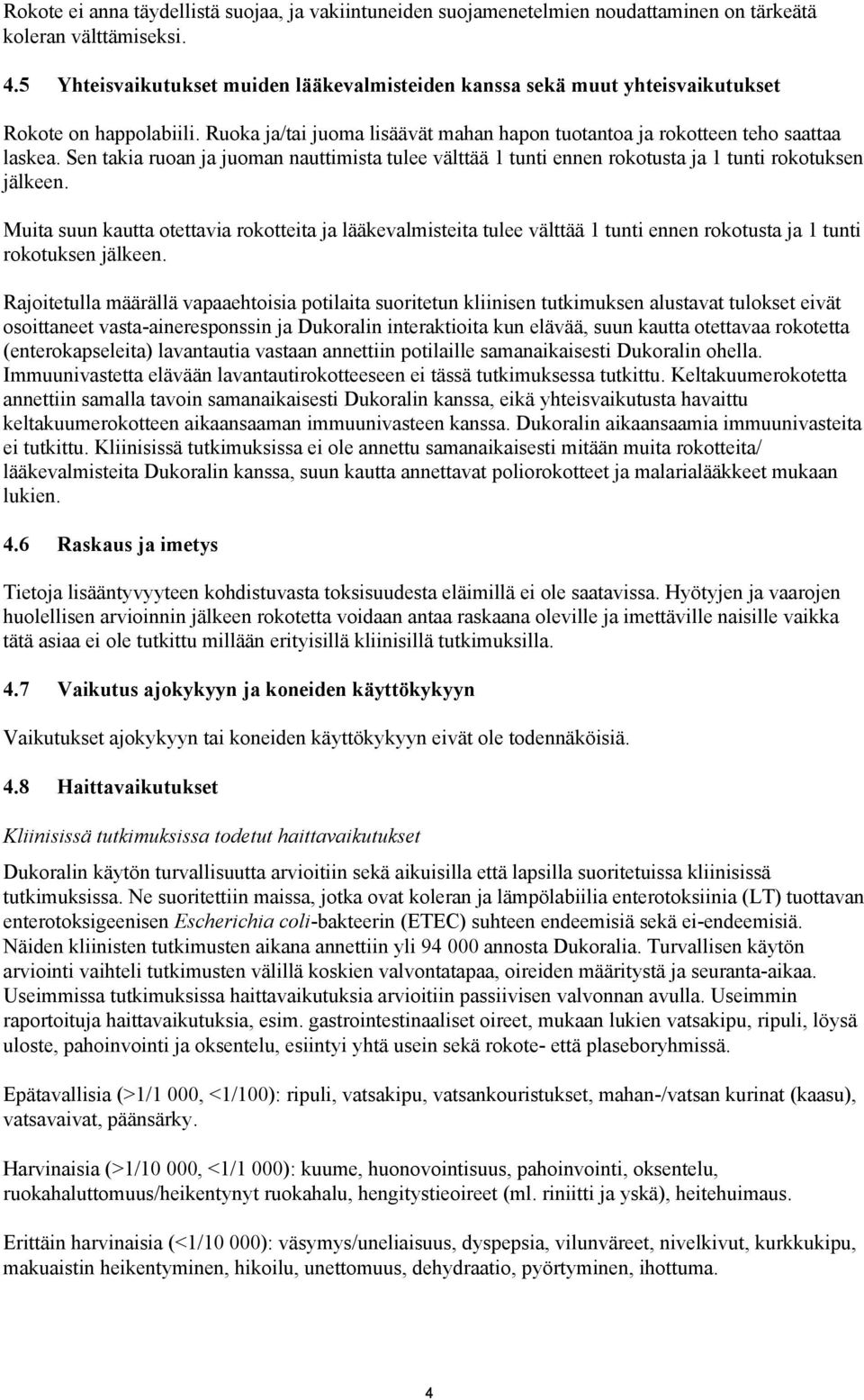 Sen takia ruoan ja juoman nauttimista tulee välttää 1 tunti ennen rokotusta ja 1 tunti rokotuksen jälkeen.