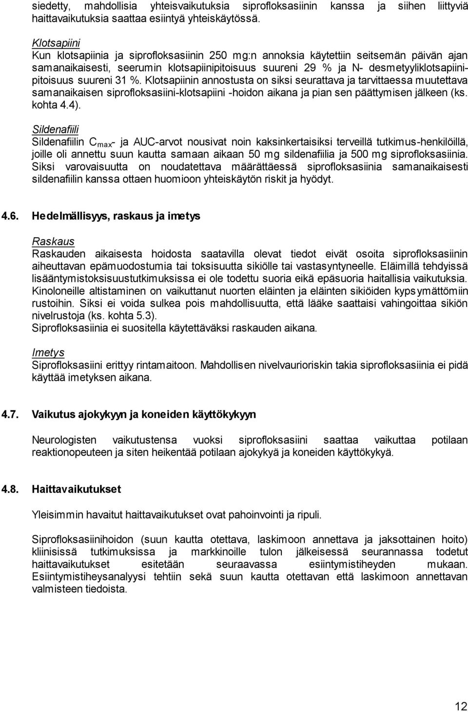 suureni 31 %. Klotsapiinin annostusta on siksi seurattava ja tarvittaessa muutettava samanaikaisen siprofloksasiini-klotsapiini -hoidon aikana ja pian sen päättymisen jälkeen (ks. kohta 4.4).