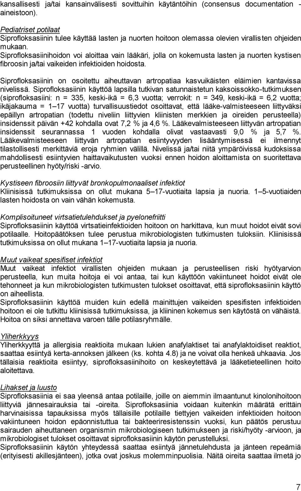 Siprofloksasiinihoidon voi aloittaa vain lääkäri, jolla on kokemusta lasten ja nuorten kystisen fibroosin ja/tai vaikeiden infektioiden hoidosta.