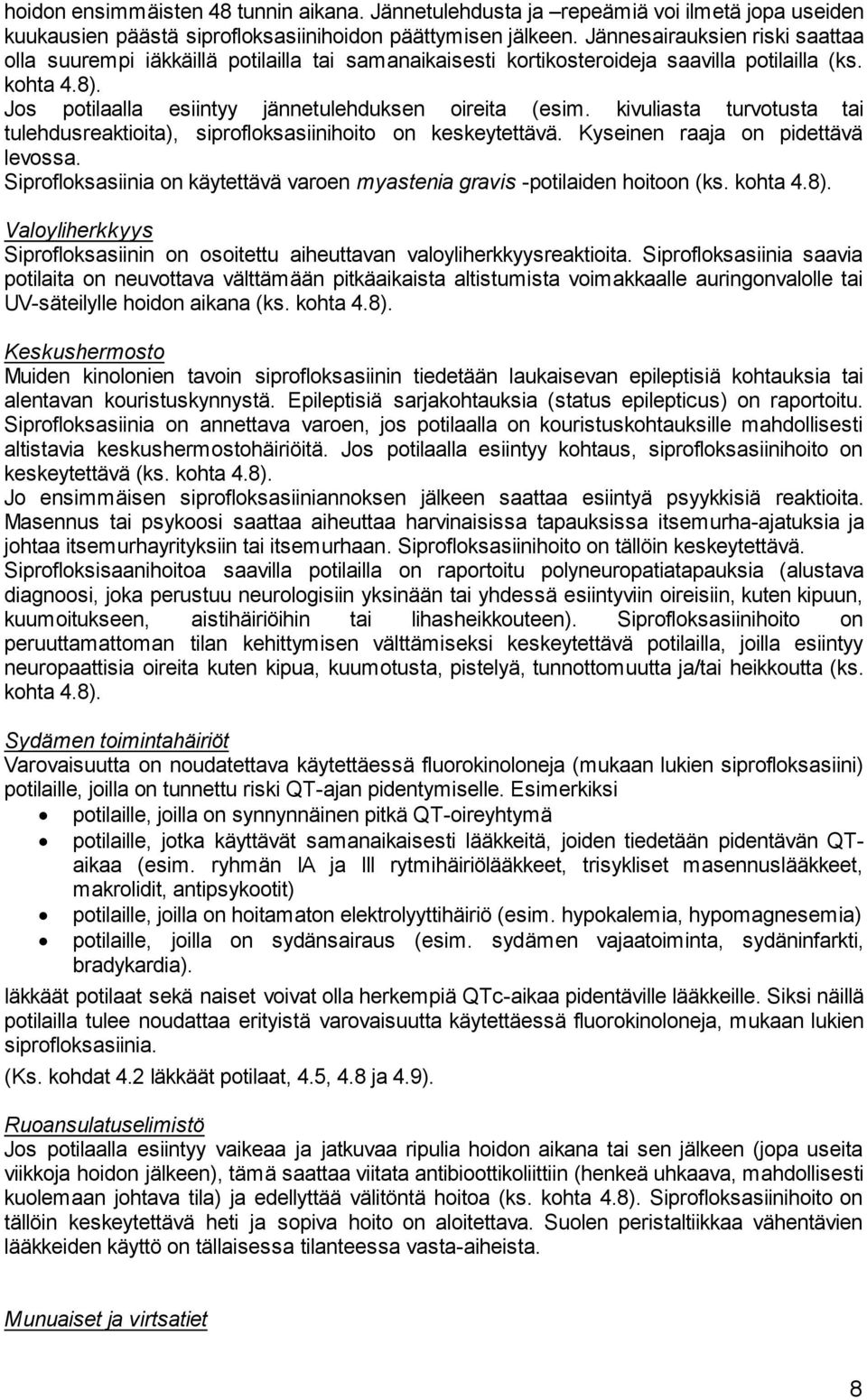 kivuliasta turvotusta tai tulehdusreaktioita), siprofloksasiinihoito on keskeytettävä. Kyseinen raaja on pidettävä levossa.