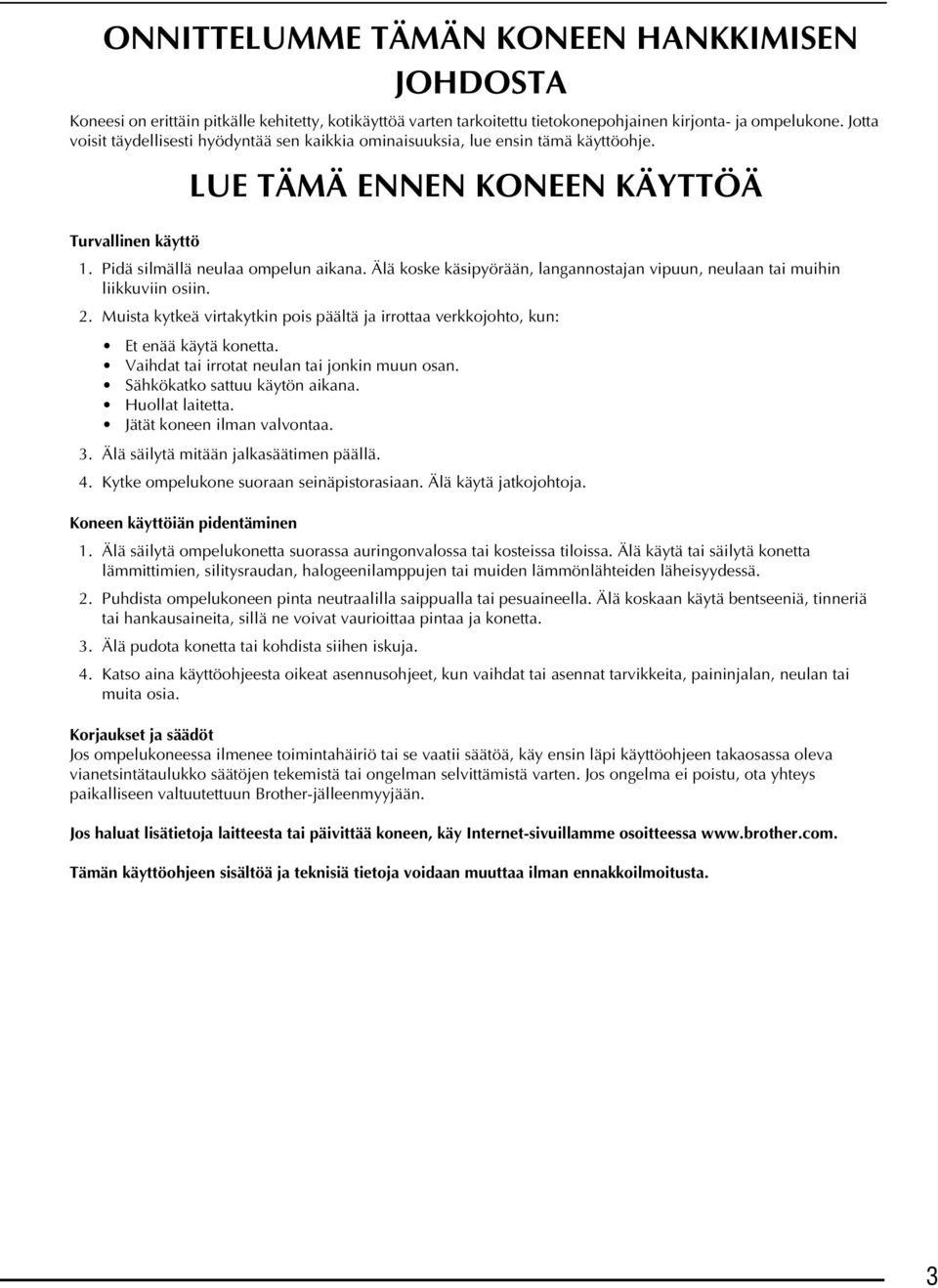 Älä koske käsipyörään, lngnnostjn vipuun, neuln ti muihin liikkuviin osiin. 2. Muist kytkeä virtkytkin pois päältä j irrott verkkojohto, kun: Et enää käytä konett.