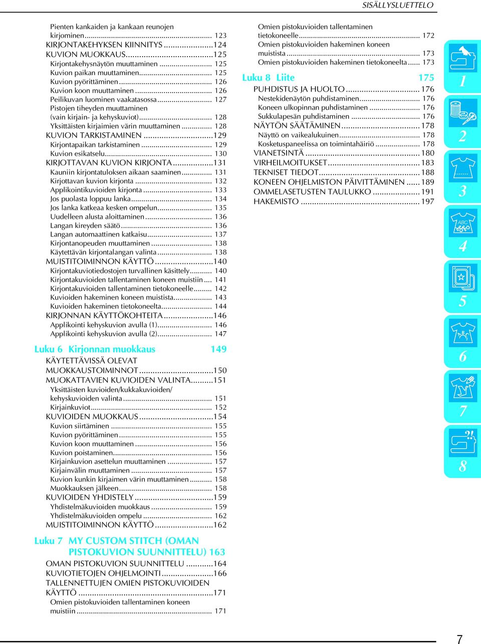 .. 128 Yksittäisten kirjimien värin muuttminen... 128 KUVION TARKISTAMINEN...129 Kirjontpikn trkistminen... 129 Kuvion esiktselu... 130 KIRJOTTAVAN KUVION KIRJONTA.