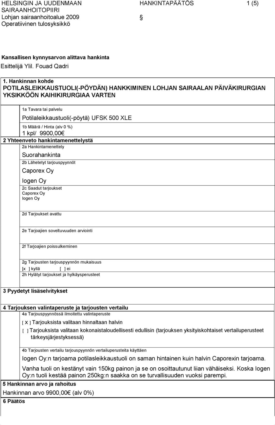 Hinta (alv 0 %) 1 kpl/ 9900,00 2 Yhteenveto hankintamenettelystä 2a Hankintamenettely Suorahankinta 2b Lähetetyt tarjouspyynnöt Caporex Oy Iogen Oy 2c Saadut tarjoukset Caporex Oy Iogen Oy 2d