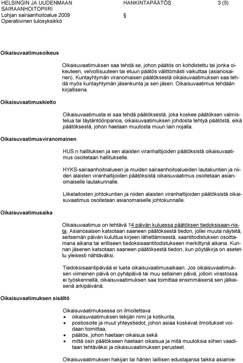 Kuntayhtymän viranomaisen päätöksestä oikaisuvaatimuksen saa tehdä myös kuntayhtymän jäsenkunta ja sen jäsen. Oikaisuvaatimus tehdään kirjallisena.