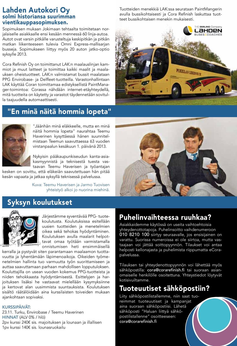 Tuotteiden menekkiä LAK:ssa seurataan PaintMangerin avulla bussikohtaisesti ja Cora Refinish laskuttaa tuotteet bussikohtaisen menekin mukaisesti.