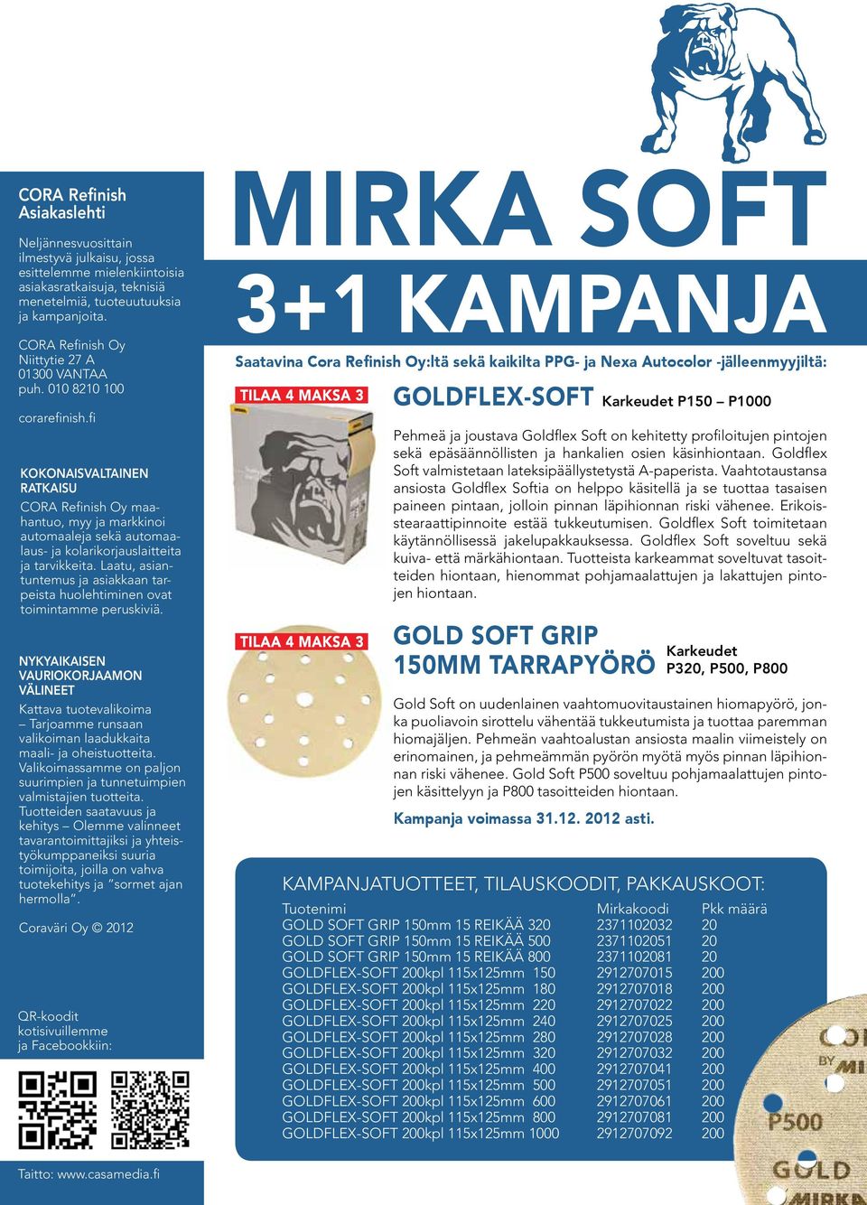 fi KOKONAISVALTAINEN RATKAISU CORA Refinish Oy maahantuo, myy ja markkinoi automaaleja sekä automaalaus- ja kolarikorjauslaitteita ja tarvikkeita.