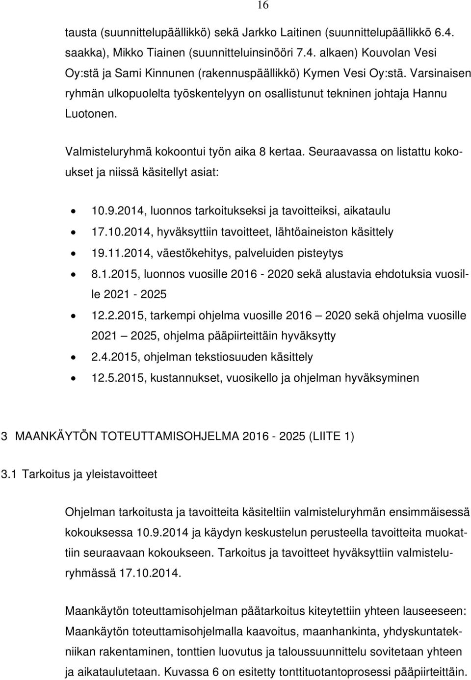 Seuraavassa on listattu kokoukset ja niissä käsitellyt asiat: 10.9.2014, luonnos tarkoitukseksi ja tavoitteiksi, aikataulu 17.10.2014, hyväksyttiin tavoitteet, lähtöaineiston käsittely 19.11.