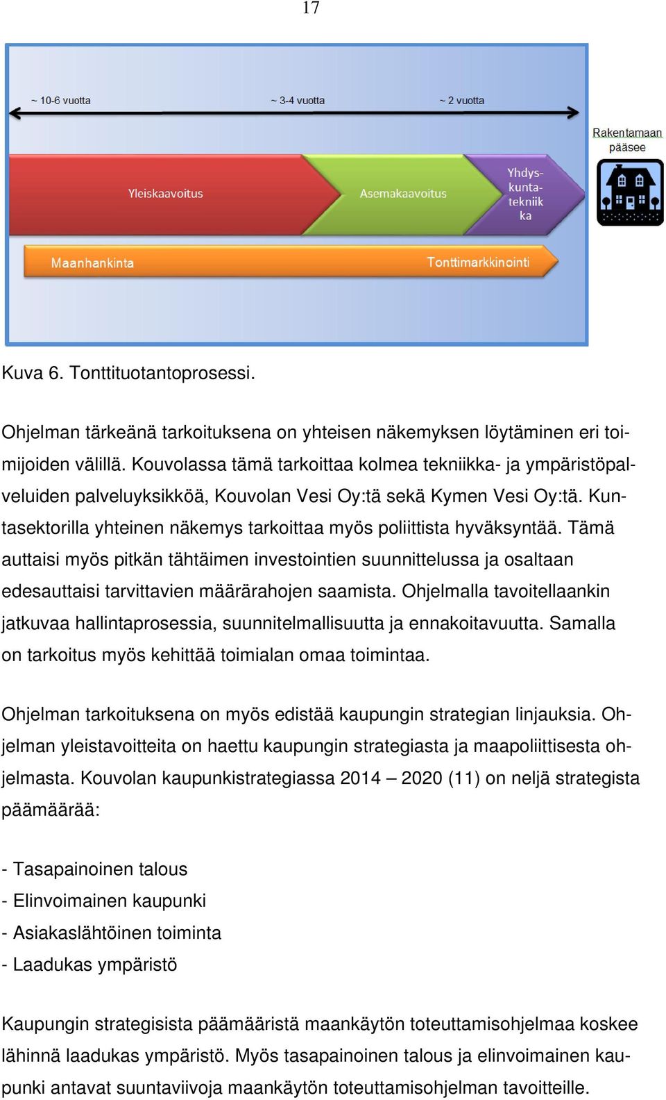 Kuntasektorilla yhteinen näkemys tarkoittaa myös poliittista hyväksyntää. Tämä auttaisi myös pitkän tähtäimen investointien suunnittelussa ja osaltaan edesauttaisi tarvittavien määrärahojen saamista.