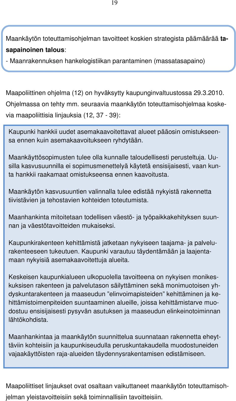 seuraavia maankäytön toteuttamisohjelmaa koskevia maapoliittisia linjauksia (12, 37-39): Kaupunki hankkii uudet asemakaavoitettavat alueet pääosin omistukseensa ennen kuin asemakaavoitukseen