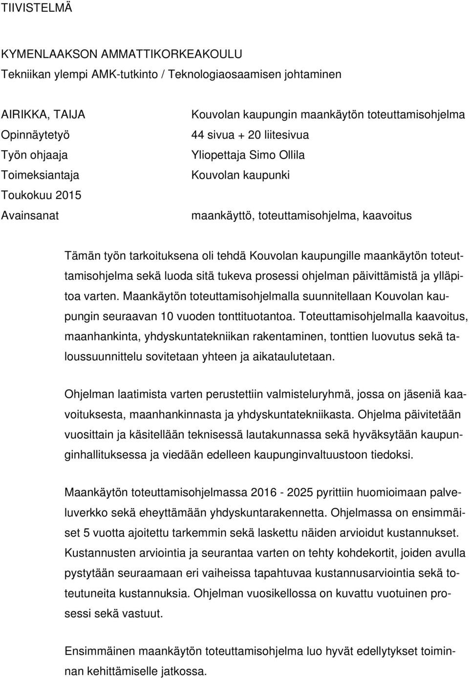 kaupungille maankäytön toteuttamisohjelma sekä luoda sitä tukeva prosessi ohjelman päivittämistä ja ylläpitoa varten.