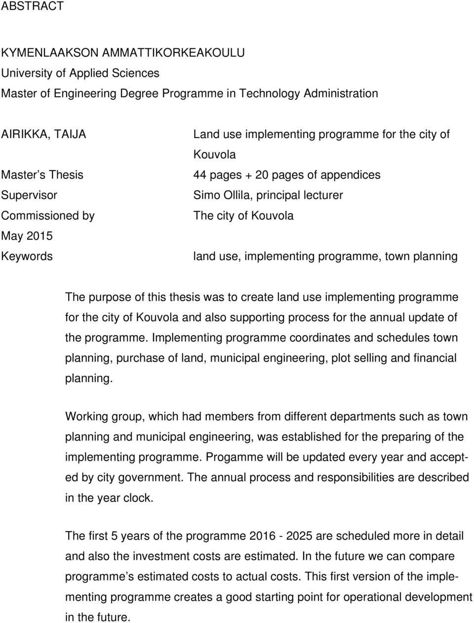 planning The purpose of this thesis was to create land use implementing programme for the city of Kouvola and also supporting process for the annual update of the programme.