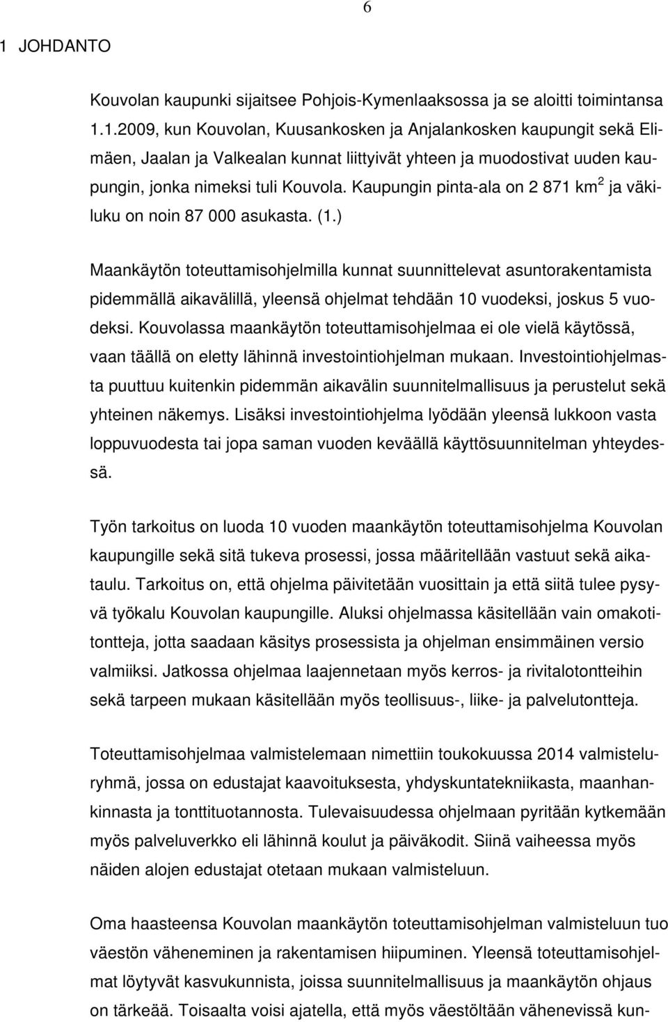 ) Maankäytön toteuttamisohjelmilla kunnat suunnittelevat asuntorakentamista pidemmällä aikavälillä, yleensä ohjelmat tehdään 10 vuodeksi, joskus 5 vuodeksi.