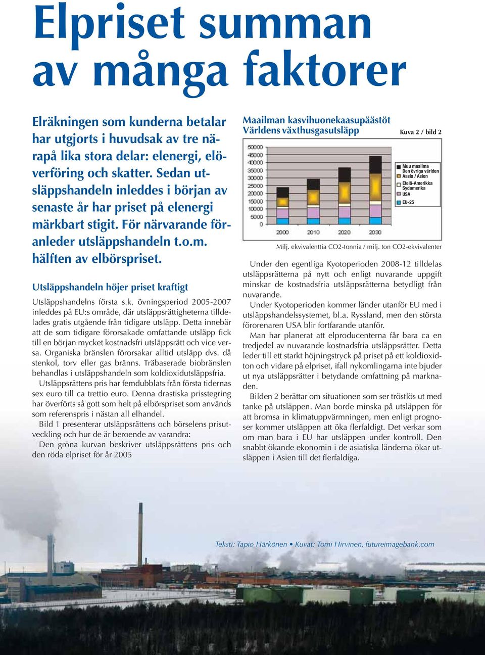 Utsläppshandeln höjer priset kraftigt Utsläppshandelns första s.k. övningsperiod 2005-2007 inleddes på EU:s område, där utsläppsrättigheterna tilldelades gratis utgående från tidigare utsläpp.