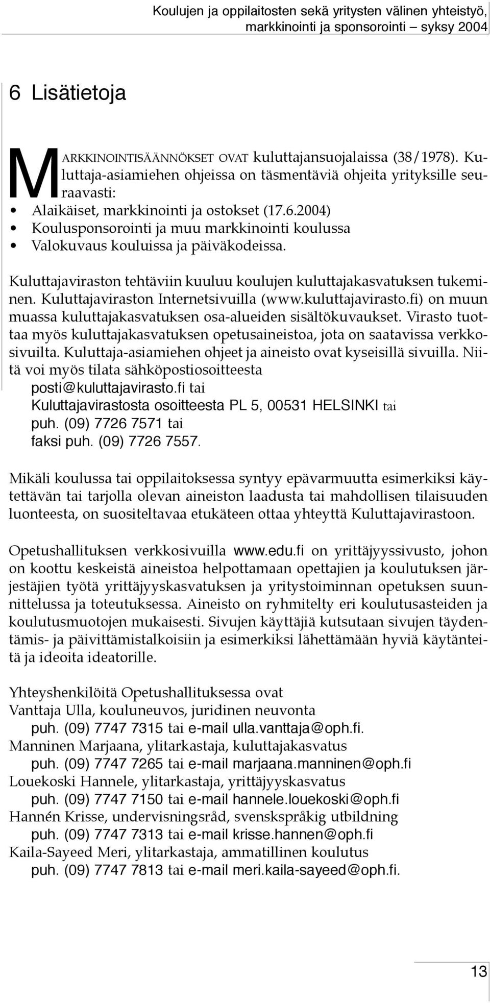 fi) on muun muassa kuluttajakasvatuksen osa-alueiden sisältökuvaukset. Virasto tuottaa myös kuluttajakasvatuksen opetusaineistoa, jota on saatavissa verkkosivuilta.