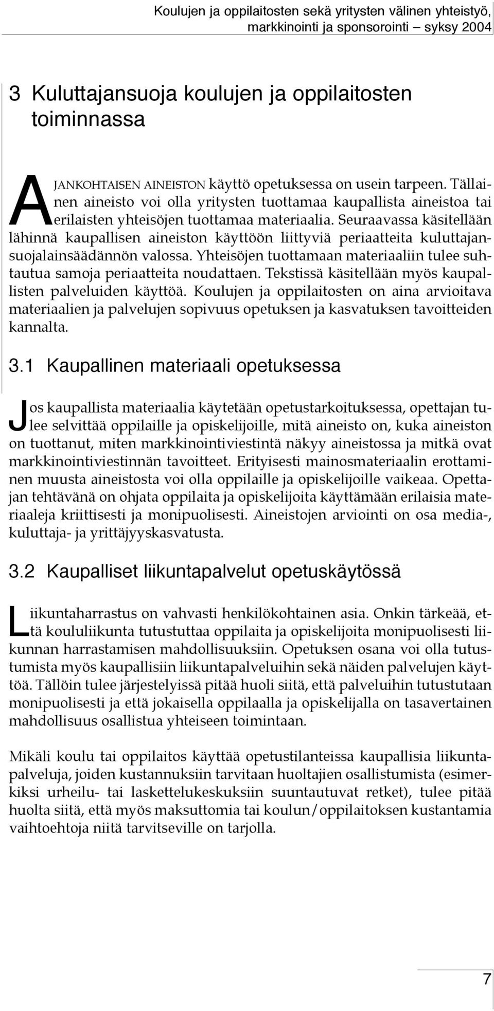 Seuraavassa käsitellään lähinnä kaupallisen aineiston käyttöön liittyviä periaatteita kuluttajansuojalainsäädännön valossa.