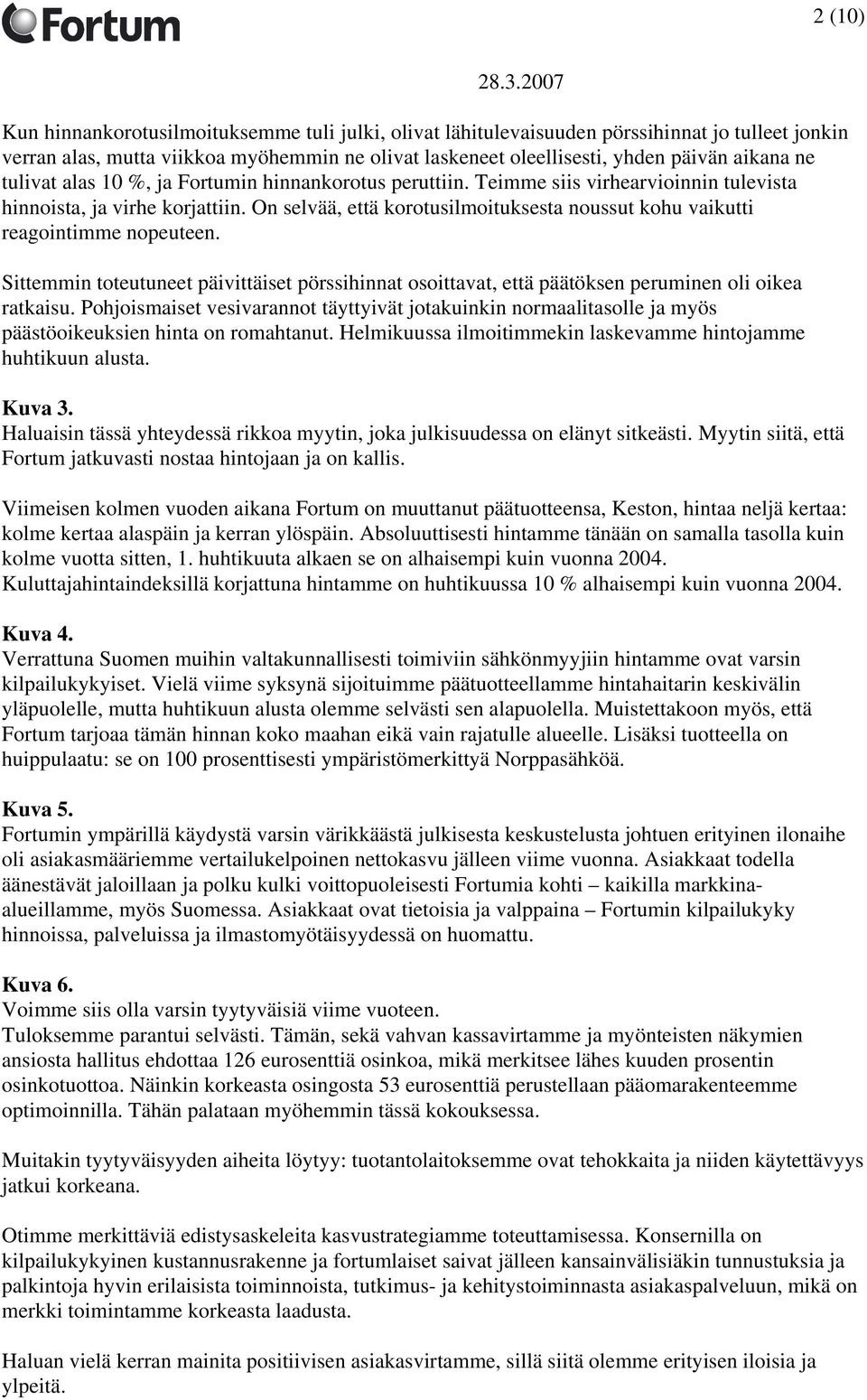 On selvää, että korotusilmoituksesta noussut kohu vaikutti reagointimme nopeuteen. Sittemmin toteutuneet päivittäiset pörssihinnat osoittavat, että päätöksen peruminen oli oikea ratkaisu.