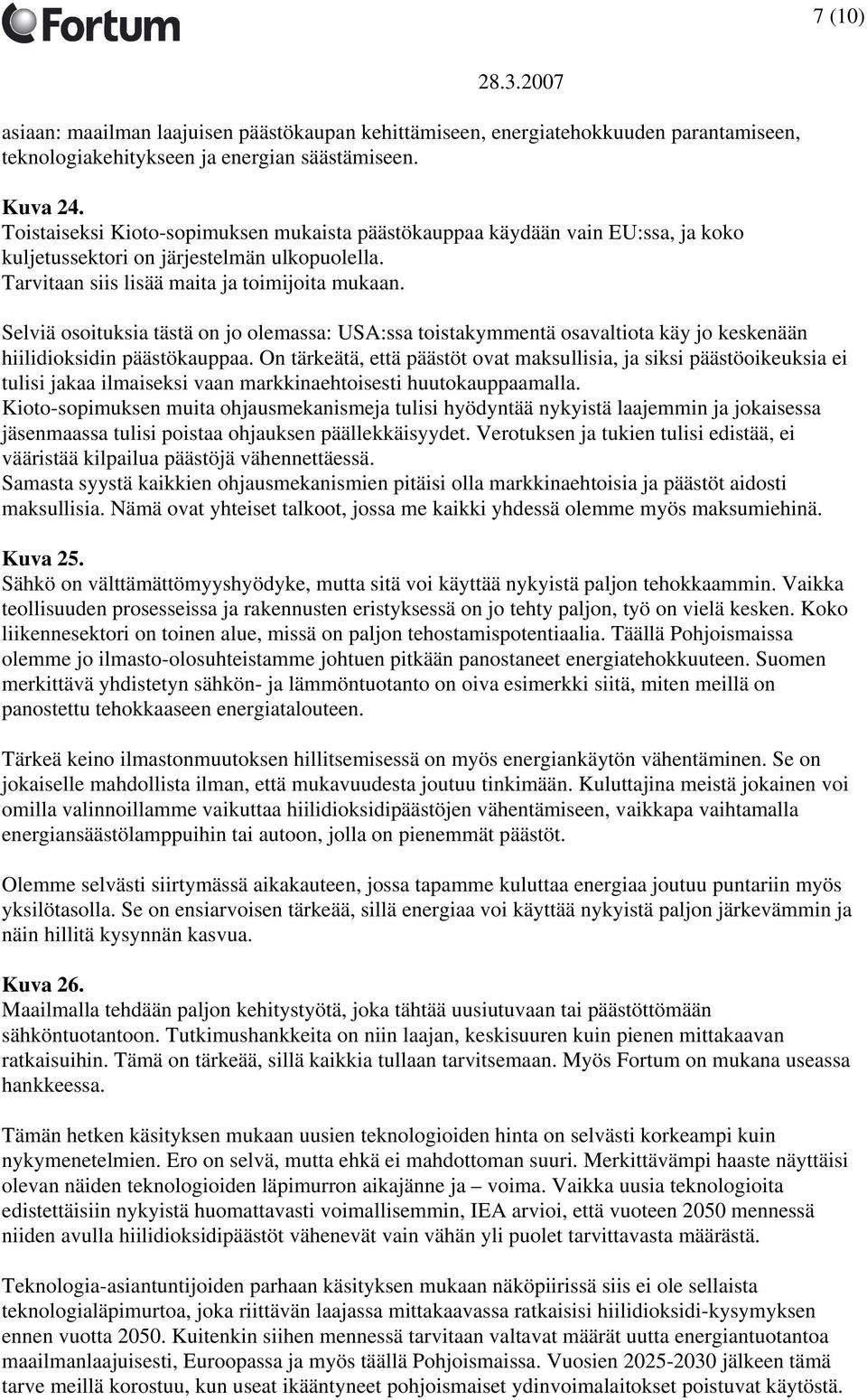 Selviä osoituksia tästä on jo olemassa: USA:ssa toistakymmentä osavaltiota käy jo keskenään hiilidioksidin päästökauppaa.