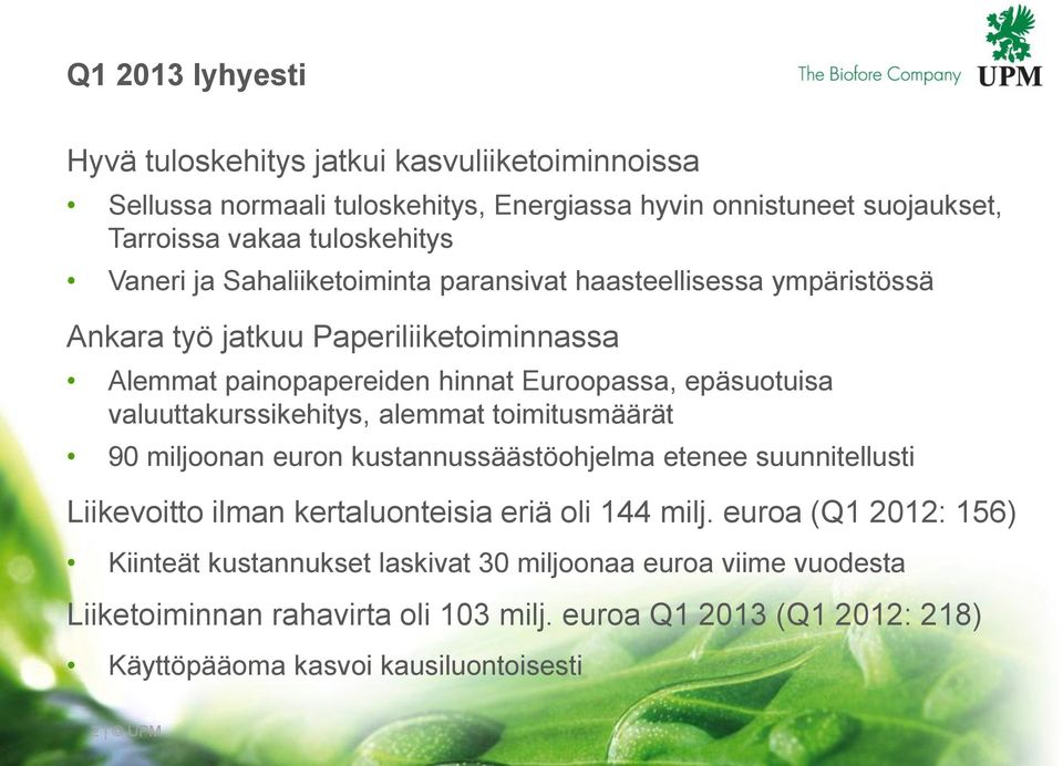 valuuttakurssikehitys, alemmat toimitusmäärät 9 miljoonan euron kustannussäästöohjelma etenee suunnitellusti Liikevoitto ilman kertaluonteisia eriä oli 144 milj.