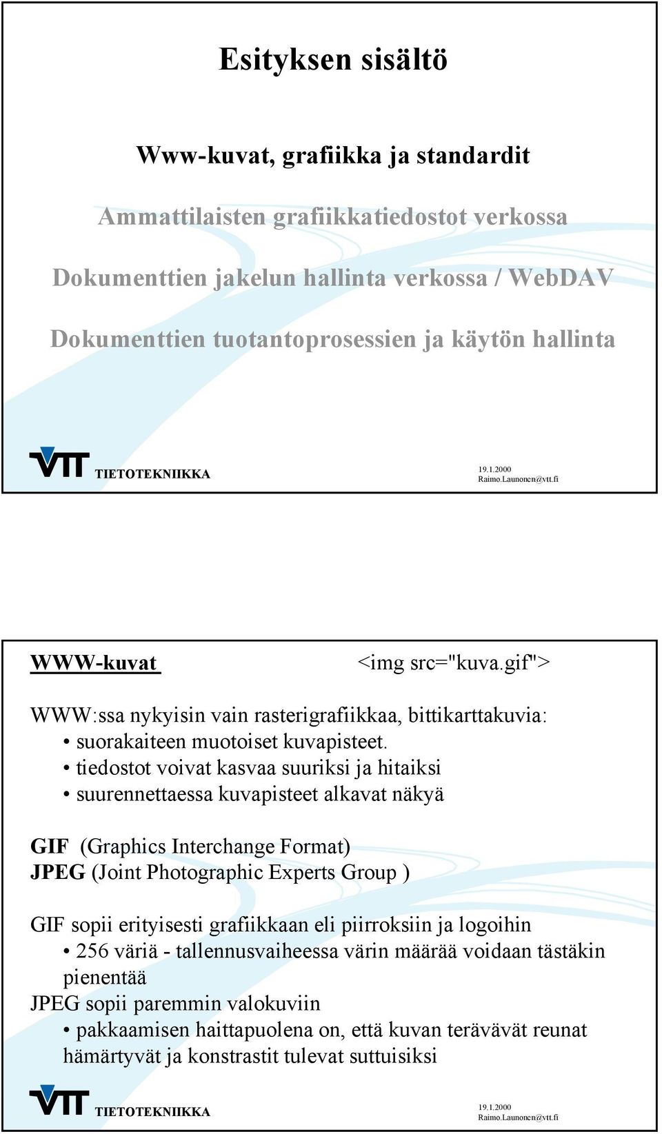 tiedostot voivat kasvaa suuriksi ja hitaiksi suurennettaessa kuvapisteet alkavat näkyä GIF (Graphics Interchange Format) JPEG (Joint Photographic Experts Group ) GIF sopii erityisesti