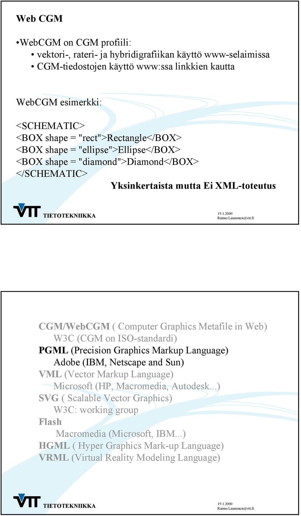 Graphics Metafile in Web) W3C (CGM on ISO-standardi) PGML (Precision Graphics Markup Language) Adobe (IBM, Netscape and Sun) VML (Vector Markup Language) Microsoft (HP,