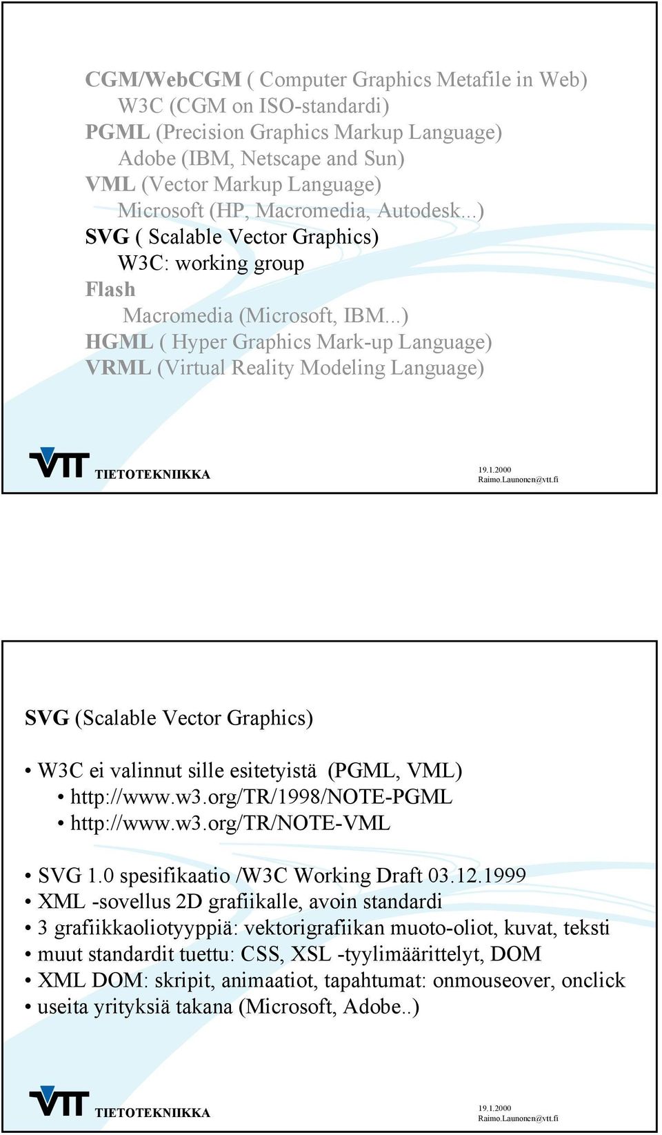 ..) HGML ( Hyper Graphics Mark-up Language) VRML (Virtual Reality Modeling Language) SVG (Scalable Vector Graphics) W3C ei valinnut sille esitetyistä (PGML, VML) http://www.w3.
