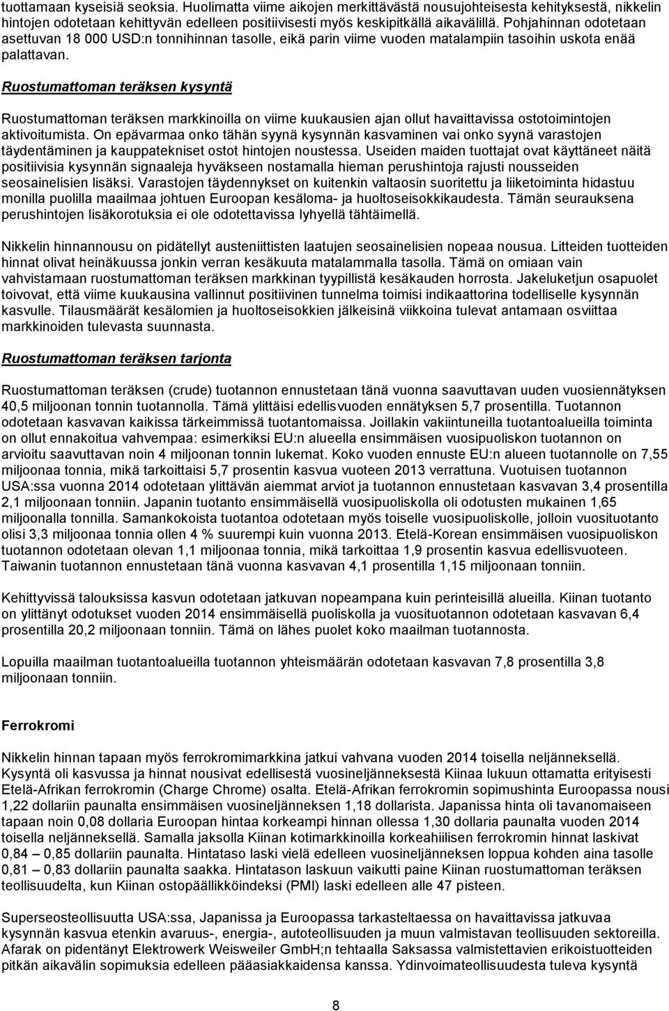 Ruostumattoman teräksen kysyntä Ruostumattoman teräksen markkinoilla on viime kuukausien ajan ollut havaittavissa ostotoimintojen aktivoitumista.