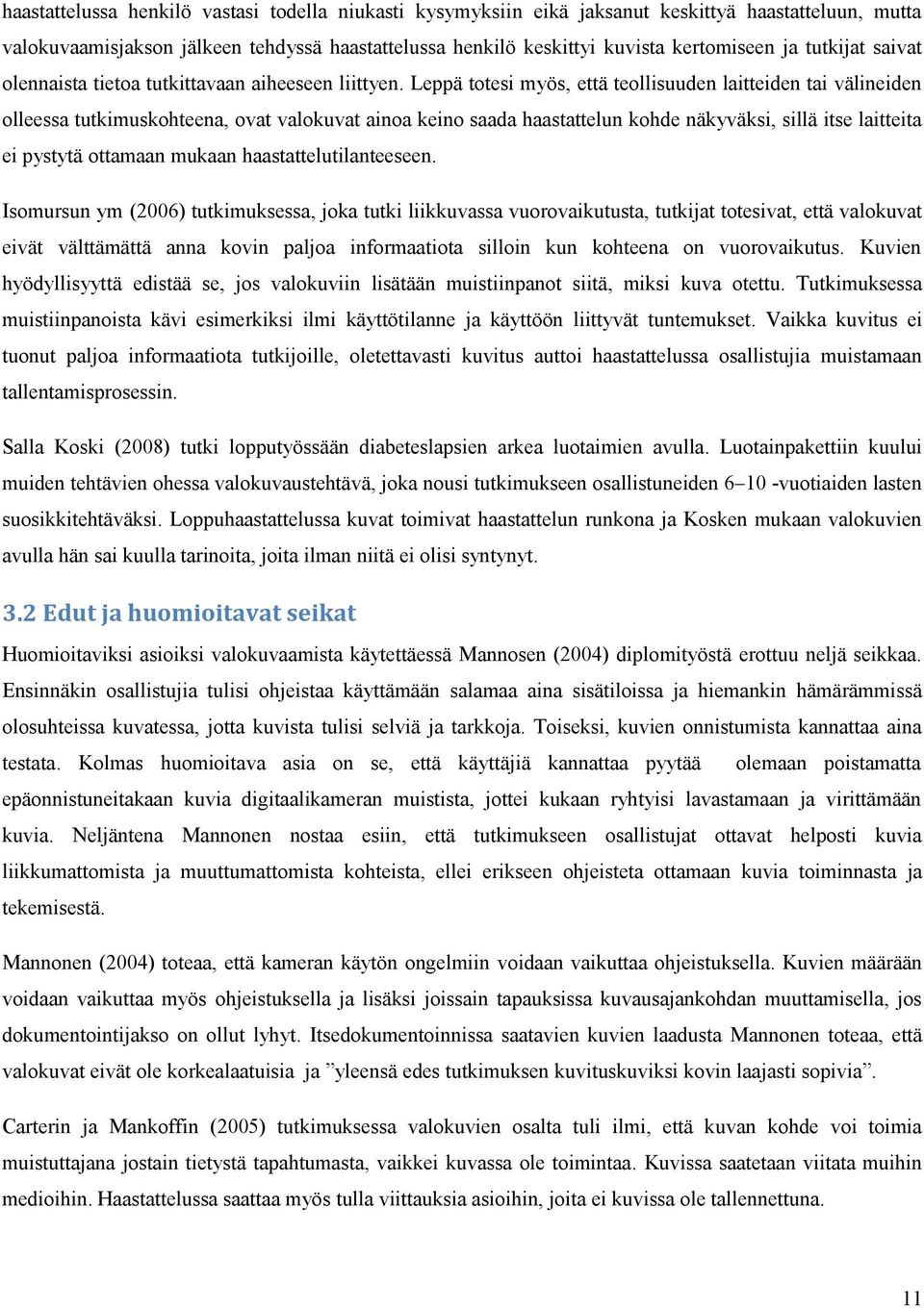 Leppä totesi myös, että teollisuuden laitteiden tai välineiden olleessa tutkimuskohteena, ovat valokuvat ainoa keino saada haastattelun kohde näkyväksi, sillä itse laitteita ei pystytä ottamaan